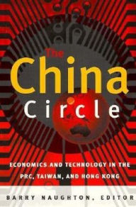 Title: The China Circle: Economics and Technology in the PRC, Taiwan, and Hong Kong, Author: Barry Naughton