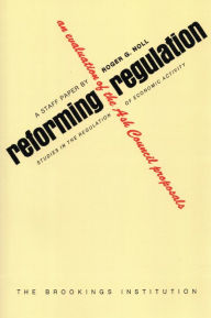 Title: Reforming Regulation: An Evaluation of the Ash Council Proposals, Author: Roger G. Noll