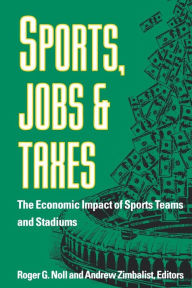 Title: Sports, Jobs, and Taxes: The Economic Impact of Sports Teams and Stadiums, Author: Roger G. Noll