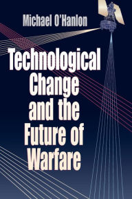 Title: Technological Change and the Future of Warfare, Author: Michael E. O'Hanlon