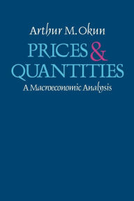 Title: Prices and Quantities: A Macroeconomic Analysis, Author: Arthur M Okun