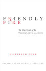 Friendly Fire: The Near-Death of the Transatlantic Alliance / Edition 1