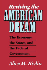 Title: Reviving the American Dream: The Economy, the States, and the Federal Government / Edition 1, Author: Alice M. Rivlin