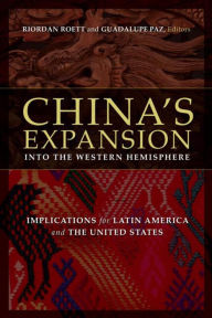 Title: China's Expansion into the Western Hemisphere: Implications for Latin America and the United States / Edition 1, Author: Riordan Roett Johns Hopkins University-SAIS