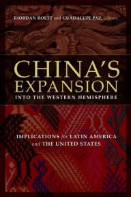 Title: China's Expansion into the Western Hemisphere: Implications for Latin America and the United States, Author: Riordan Roett