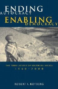 Title: Ending Autocracy, Enabling Democracy: The Tribulations of Southern Africa, 1960-2000 / Edition 1, Author: Robert I. Rotberg