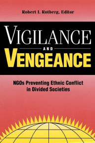 Title: Vigilance and Vengeance: NGO's Preventing Ethnic Conflict in Divided Societies, Author: Robert I. Rotberg