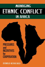 Title: Managing Ethnic Conflict in Africa: Pressures and Incentives for Cooperation / Edition 1, Author: Donald Rothchild