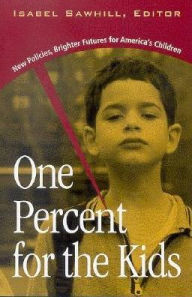 Title: One Percent for the Kids: New Policies, Brighter Futures for America's Children, Author: Isabel V. Sawhill