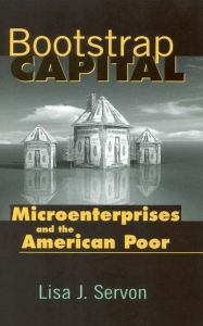 Title: Bootstrap Capital: Microenterprises and the American Poor, Author: Lisa J. Servon