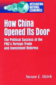 Title: How China Opened Its Door: The Political Success of the PRC's Foreign Trade and Investment Reforms, Author: Susan L. Shirk