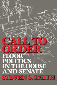Title: Call to Order: Floor Politics in the House and Senate, Author: Steven S. Smith