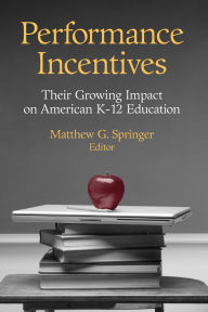 Title: Performance Incentives: Their Growing Impact on American K-12 Education, Author: Matthew G. Springer