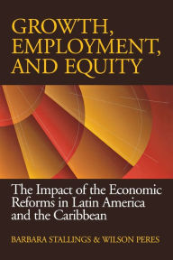 Title: Growth, Employment, and Equity: The Impact of the Economic Reforms in Latin America and the Caribbean / Edition 1, Author: Barbara Stallings