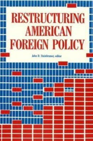 Title: Restructuring American Foreign Policy, Author: John D. Steinbruner