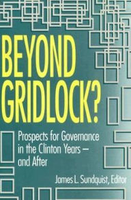 Title: Beyond Gridlock?: Prospects for Governance in the Clinton Years and After, Author: James L. Sundquist