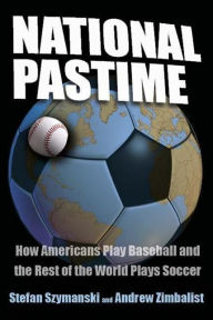 Title: National Pastime: How Americans Play Baseball and the Rest of the World Plays Soccer, Author: Stefan Szymanski