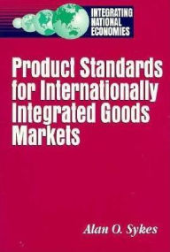 Title: Product Standards for Internationally Integrated Goods Markets, Author: Alan O. Sykes