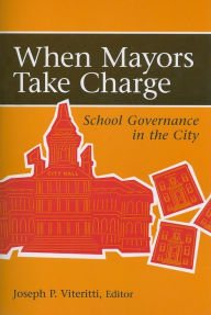 Title: When Mayors Take Charge: School Governance in the City, Author: Joseph P. Viteritti