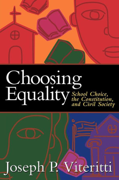 Choosing Equality: School Choice, the Constitution, and Civil Society / Edition 1