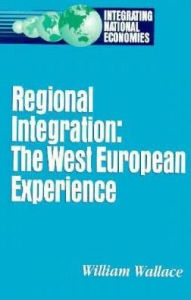 Title: Regional Integration: The West European Experience / Edition 1, Author: William Wallace
