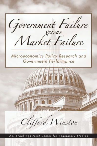 Government Failure versus Market Failure: Microeconomics Policy Research and Government Performance / Edition 1