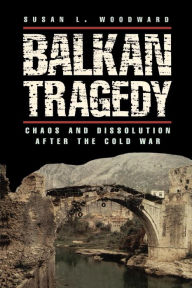 Title: Balkan Tragedy: Chaos and Dissolution after the Cold War, Author: Susan L. Woodward