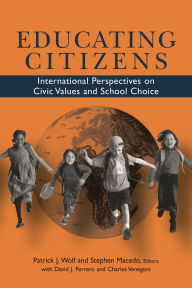 Title: Educating Citizens: International Perspectives on Civic Values and School Choice, Author: David J. Ferrero