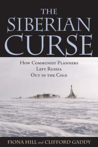 Title: The Siberian Curse: How Communist Planners Left Russia Out in the Cold, Author: Fiona Hill
