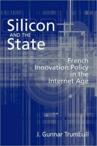 Title: Silicon and the State: French Innovation Policy in the Internet Age, Author: Gunnar Trumbull