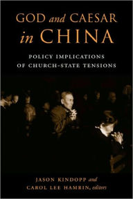 Title: God and Caesar in China: Policy Implications of Church-State Tensions, Author: Jason Kindopp