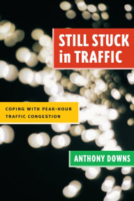 Title: Still Stuck in Traffic: Coping with Peak-Hour Traffic Congestion, Author: Anthony Downs