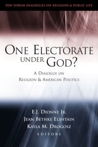 Title: One Electorate under God?: A Dialogue on Religion and American Politics, Author: E. J. Dionne Jr.