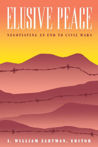 Title: Elusive Peace: Negotiating an End to Civil Wars, Author: I. William Zartman The Paul H. Nitze School of Advanced International Studies