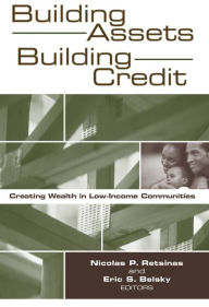 Title: Building Assets, Building Credit: Creating Wealth in Low-Income Communities, Author: Nicolas P. Retsinas