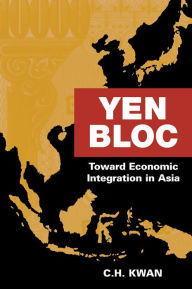 Title: Yen Bloc: Toward Economic Integration in Asia, Author: C.H. Kwan