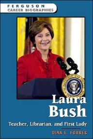 Title: Laura Bush: Teacher, Librarian, and First Lady (Ferguson Career Biographies Series), Author: Dina E. Forbes