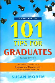 Title: 101 Tips for Graduates: A Code of Conduct for Success and Happiness in Your Professional Life / Edition 2, Author: Susan Morem