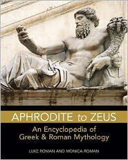 Title: Aphrodite to Zeus: An Encyclopedia of Greek and Roman Mythology, Author: Luke Roman