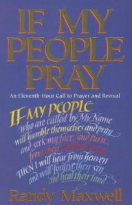 Title: If My People Pray: An Eleventh Hour Call to Prayer and Revival, Author: Randy Maxwell