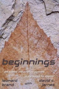 Title: Beginnings: Are Science and Scripture Partners in the Search for Origins?, Author: Leonard Brand