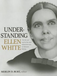Title: Understanding Ellen White: The Life and Work of the Most Influential Voice in Adventist History, Author: Merlin D Burt