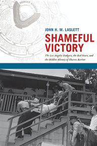 Title: Shameful Victory: The Los Angeles Dodgers, the Red Scare, and the Hidden History of Chavez Ravine, Author: John H. M. Laslett