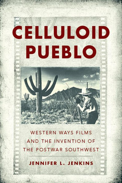 Celluloid Pueblo: Western Ways Films and the Invention of Postwar Southwest