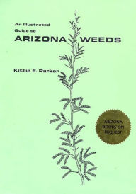 Title: An Illustrated Guide to Arizona Weeds, Author: Kittie F. Parker