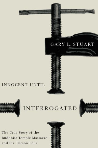 Innocent Until Interrogated: The True Story of the Buddhist Temple Massacre and the Tucson Four