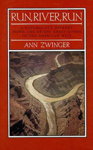 Title: Run, River, Run: A Naturalist's Journey Down One of the Great Rivers of the West, Author: Ann Zwinger