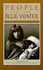 Title: People of the Blue Water: A Record of Life Among the Walapai and Havasupai Indians, Author: Flora Gregg Iliff