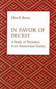 Title: In Favor of Deceit: A Study of Tricksters in an Amazonian Society, Author: Ellen B. Basso