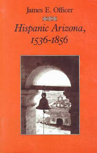 Title: Hispanic Arizona, 1536-1856, Author: James E. Officer